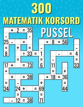 300 Matematik Korsord Pussel: Addition, Subtraktion, Multiplikation och Division Korsordutmaningar för Barn & Vuxna