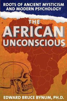 Paperback The African Unconscious: Roots of Ancient Mysticism and Modern Psychology Book