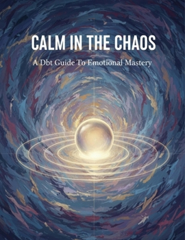 Paperback Calm In The Chaos: A Dbt Guide To Emotional Mastery Book