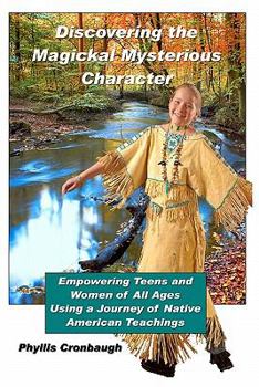 Paperback Discovering the Magickal Mysterious Character: Empowering Teens and Women of All Ages Using Native American Teachings Book