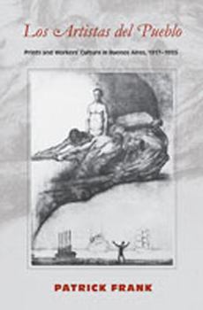 Hardcover Los Artistas del Pueblo: Prints and Workers' Culture in Buenos Aires, 1917-1935 Book