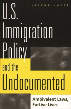 Paperback U.S. Immigration Policy and the Undocumented: Ambivalent Laws, Furtive Lives Book