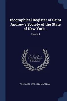 Biographical Register of Saint Andrew's Society of the State of New York ..; Volume 4