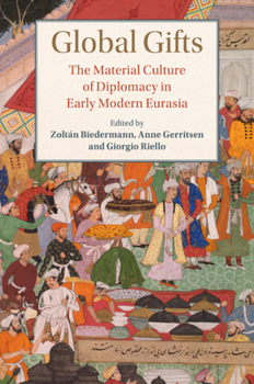 Paperback Global Gifts: The Material Culture of Diplomacy in Early Modern Eurasia Book
