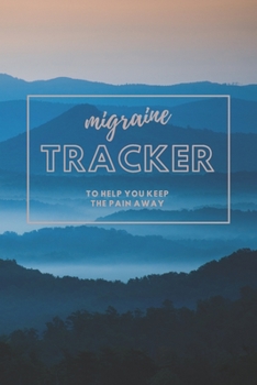 Migraine Tracker: To help You Keep The Pain Away | Severe Pain and Symptoms Tracker to Help Eliminate the Pain | 6x9 120 pages