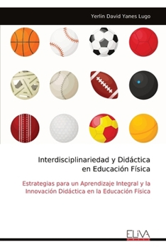 Interdisciplinariedad y Didáctica en Educación Física: Estrategias para un Aprendizaje Integral y la Innovación Didáctica en la Educación Física (Spanish Edition)
