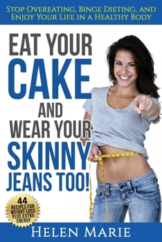 Paperback Eat Your Cake and Wear Your Skinny Jeans Too!: Stop Overeating, Binge Dieting and Enjoy Life in a Healthy Body Book