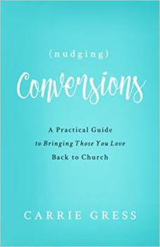 Paperback Nudging Conversions: A Practical Guide to Bringing Those You Love Back to the Church (English Edition) Book