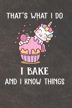 Paperback That's What I Do I Bake And I Know Things: 110 Pages of Blank Baking Recipes Journal for DIY Baking Cookbook Note (Funny, Humorous and Cute Books and Book