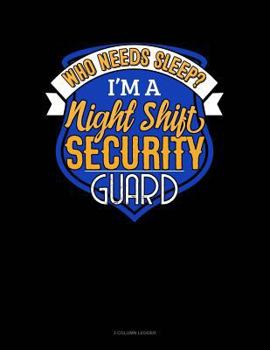 Paperback Who Needs Sleep I'm a Night Shift Security Guard: 3 Column Ledger Book