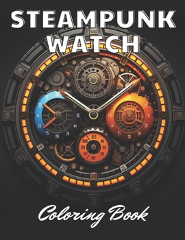 Paperback Steampunk Watch Coloring Book: New Edition 100+ Unique and Beautiful High-quality Designs Book