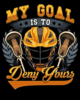 My Goal Is To Deny Yours: Lacrosse My Goal Is To Deny Yours Goalie & Defender 2020-2021 Weekly Planner & Gratitude Journal (110 Pages, 8" x 10") Blank ... Moments of Thankfulness & To Do Lists
