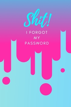 Paperback Shit! I Forgot My Password: (Pink) A Premium Internet Password Notebook to Organize Usernames and Passwords for Disorganized People Book