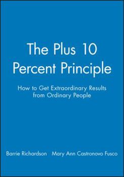 Paperback The Plus 10 Percent Principle: How to Get Extraordinary Results from Ordinary People Book