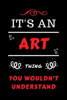 It's An Art Thing You Wouldn't Understand: Perfect Art Gag Gift | Blank Lined Notebook Journal | 100 Pages 6 x 9 Format | Office Humour and Banter | ... Hen Stag Do | Anniversary | Christmas | Xmas