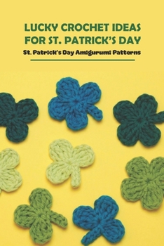 Paperback Lucky Crochet Ideas for St. Patrick's Day: St. Patrick's Day Amigurumi Patterns Book