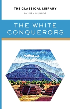 Paperback The White Conquerors: A Tale of Toltec and Aztec Book