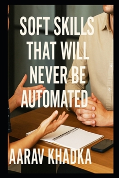 Paperback Soft Skills That Will Never Be Automated - What AI Can't Replace: Discover the Human Qualities That Keep Us Irreplaceable in an Automated World Book