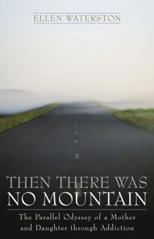 Hardcover Then There Was No Mountain: A Parallel Odyssey of a Mother and Daughter Through Addiction Book