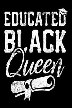 Paperback Educated Black Queen Notebook: 120 Pages Lined Journal Notebook Gift For African American Graduated Girl - Black History Month Appreciation Gift - Pr Book