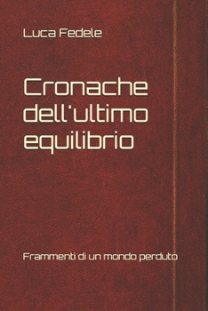 Paperback Cronache dell'ultimo equilibrio: Frammenti di un mondo perduto [Italian] Book