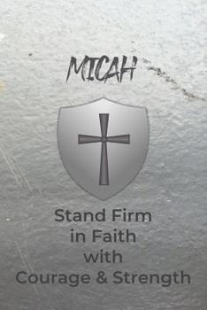 Paperback Micah Stand Firm in Faith with Courage & Strength: Personalized Notebook for Men with Bibical Quote from 1 Corinthians 16:13 Book