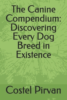 Paperback The Canine Compendium: Discovering Every Dog Breed in Existence Book