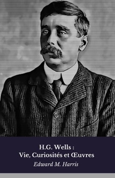 Paperback H.G. Wells: Vie, Curiosités et OEuvres: Hommage au pionnier de la science-fiction moderne [French] Book