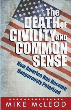 Paperback The Death of Civility and Common Sense: How America Has Become Dangerously Polarized Book