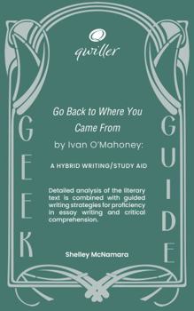 GO BACK TO WHERE YOU CAME FROM by Ivan Mahoney: a hybrid writing /study aid (Qwiller Geek Guides)