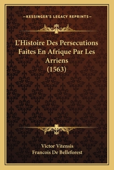 Paperback L'Histoire Des Persecutions Faites En Afrique Par Les Arriens (1563) [French] Book