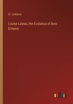 Paperback Louise Lateau, the Ecstatica of Bois D'Haine Book