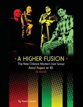 Paperback A Higher Fusion: The New Orleans Modern-Jazz Group Astral Project at 40 (in Color) Book