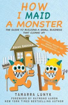 Paperback How I Maid a Monster: The guide to building a small business that cleans up! Book