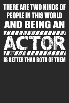 Paperback There Are Two Kinds Of People In This World And Being An Actor Is Better Than Both Of Them: Blank Lined Notebook Journal Book