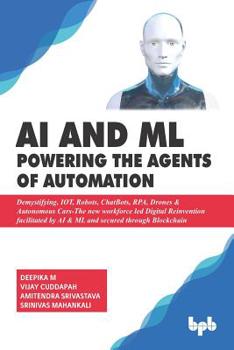 Paperback AI & ML - Powering the Agents of Automation: Demystifying, IOT, Robots, ChatBots, RPA, Drones & Autonomous Cars- The new workforce led Digital Reinven Book