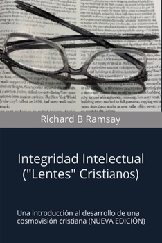 INTEGRIDAD INTELECTUAL (Lentes Cristianos): Una introducción al desarrollo de una cosmovisión cristiana (NUEVA EDICIÓN) (Spanish Edition)