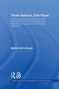 Hardcover Three Nations, One Place: A Comparative Ethnohistory of Social Change Among the Comanches and Hasinais During Spain's Colonial Era, 1689-1821 Book