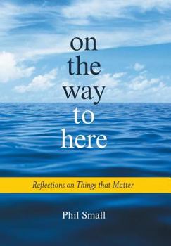 Hardcover On the Way to Here: Reflections on Things that Matter Book