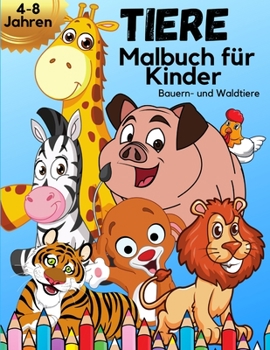 TIERE Malbuch für Kinder von 4-8 Jahren: Erstaunliches Kinder-Malbuch mit schönen Bauernhof- und Waldtieren Tier-Malbuch für Kinder Tolles Geschenk ... Tier-Malbuch für Kinder