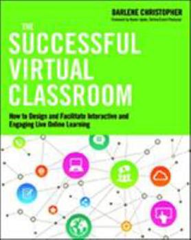 Paperback The Successful Virtual Classroom: How to Design and Facilitate Interactive and Engaging Live Online Learning Book