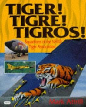 Tiger! Tigre! Tigros!: Squadrons of the NATO Tiger Association