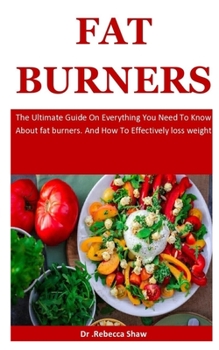 Paperback Fat Burners: The Ultimate Guide On Everything You Need To Know About fat burners. And How To Effectively loss weight Book