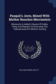 Paperback Pasquil's Jests, Mixed With Mother Bunches Merriménts: Whereunto Is Added A Doozen Of Gulles, Pretty And Pleasant To Drive Away The Tediousnesse Of A Book