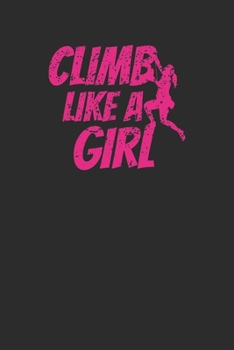 Climb Like a Girl: Size 6 x 9 110 dot grid Cliff Rock Climbing Woman Mountain Climbing Climber Gift - Black Ruled Diary, Prayer, Gratitude, Writing, Travel, Notebook For Men Women