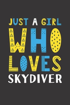 Just A Girl Who Loves Skydiver: Funny Skydiver Lovers Girl Women Gifts Lined Journal Notebook 6x9 120 Pages
