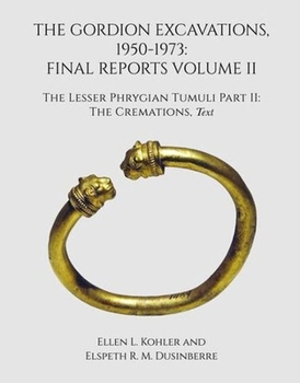 Hardcover The Gordion Excavations, 1950-1973: Final Reports Volume II; The Lesser Phrygian Tumuli Part 2 the Cremations Book