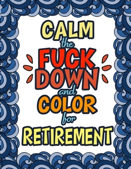 Paperback Calm The Fuck Down & Color For Retirement: Funny Gifts For Retirement Holiday Gift & Birthday Present For Retired Man Retired Woman Retirement Men Ret Book