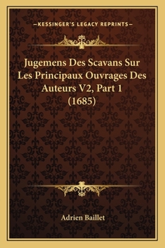 Paperback Jugemens Des Scavans Sur Les Principaux Ouvrages Des Auteurs V2, Part 1 (1685) [French] Book