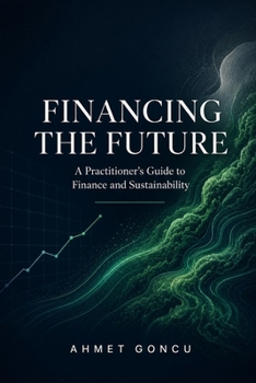 Paperback Financing the Future: A Practitioner's Guide to Finance and Sustainability Book